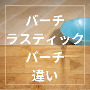 無垢フローリング　バーチとラスティックバーチの違い